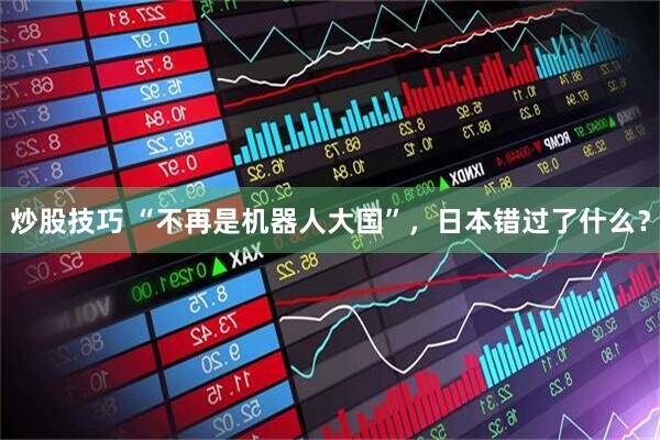 炒股技巧 “不再是机器人大国”，日本错过了什么？